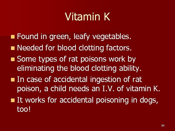Vitamin K n Found in green, leafy vegetables. n Needed for blood clotting factors.