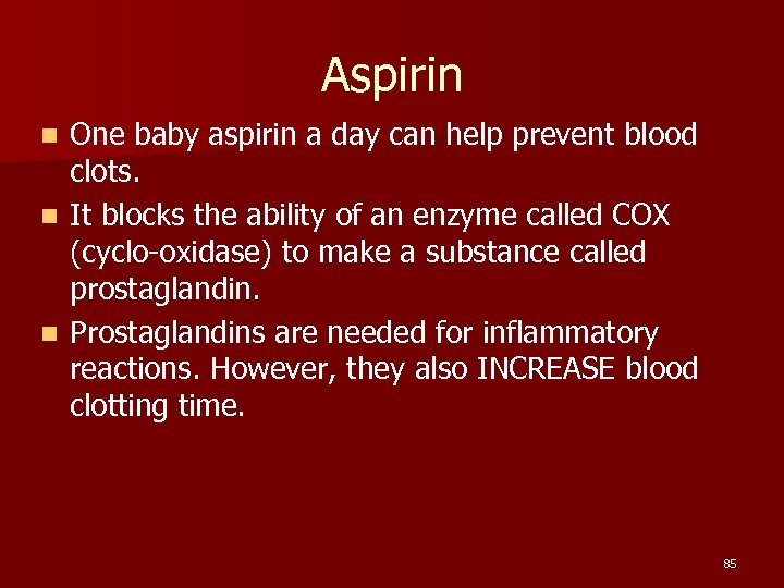 Aspirin One baby aspirin a day can help prevent blood clots. n It blocks