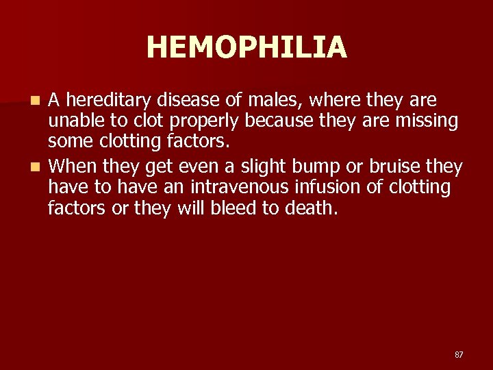 HEMOPHILIA A hereditary disease of males, where they are unable to clot properly because