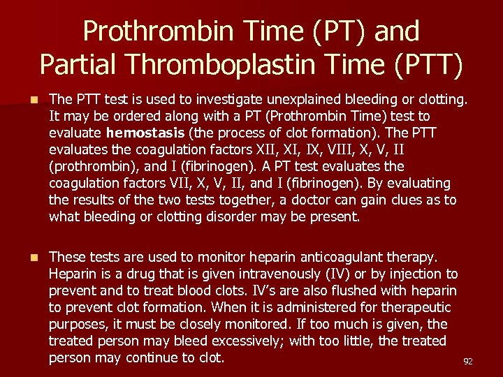 Prothrombin Time (PT) and Partial Thromboplastin Time (PTT) n The PTT test is used