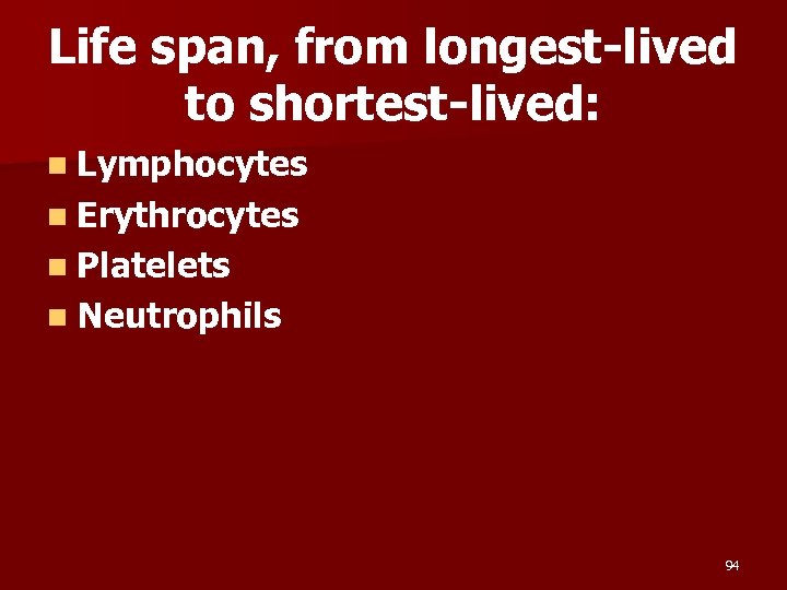 Life span, from longest-lived to shortest-lived: n Lymphocytes n Erythrocytes n Platelets n Neutrophils