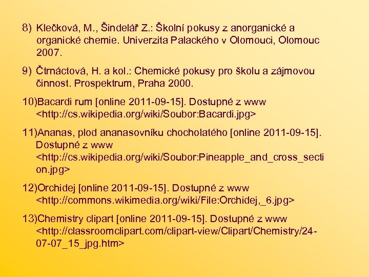 8) Klečková, M. , Šindelář Z. : Školní pokusy z anorganické a organické chemie.