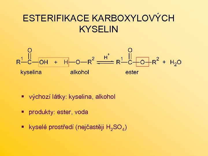ESTERIFIKACE KARBOXYLOVÝCH KYSELIN § výchozí látky: kyselina, alkohol § produkty: ester, voda § kyselé