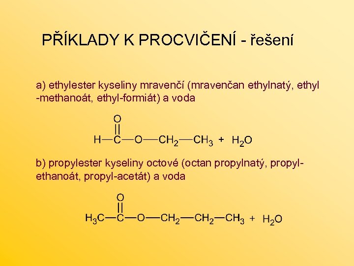 PŘÍKLADY K PROCVIČENÍ - řešení a) ethylester kyseliny mravenčí (mravenčan ethylnatý, ethyl -methanoát, ethyl-formiát)