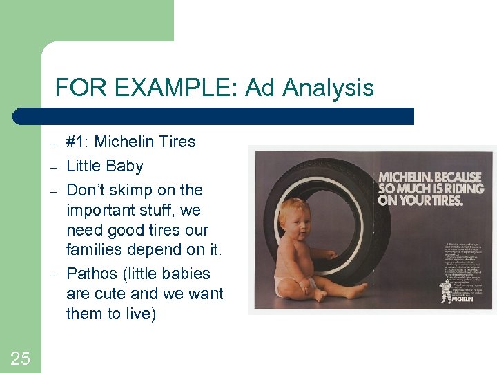 FOR EXAMPLE: Ad Analysis – – 25 #1: Michelin Tires Little Baby Don’t skimp