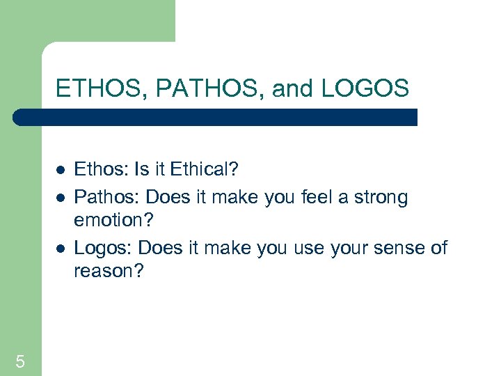 ETHOS, PATHOS, and LOGOS l l l 5 Ethos: Is it Ethical? Pathos: Does