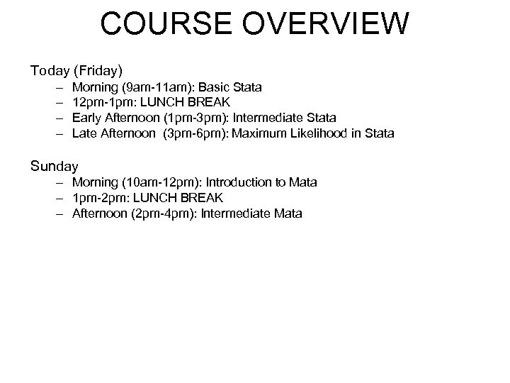 COURSE OVERVIEW Today (Friday) – – Morning (9 am-11 am): Basic Stata 12 pm-1