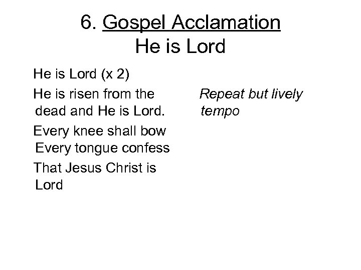 6. Gospel Acclamation He is Lord (x 2) He is risen from the dead