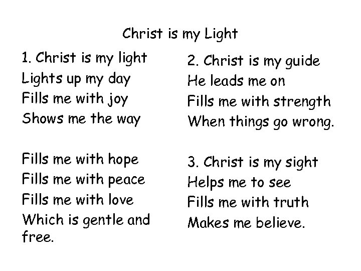 Christ is my Light 1. Christ is my light Lights up my day Fills