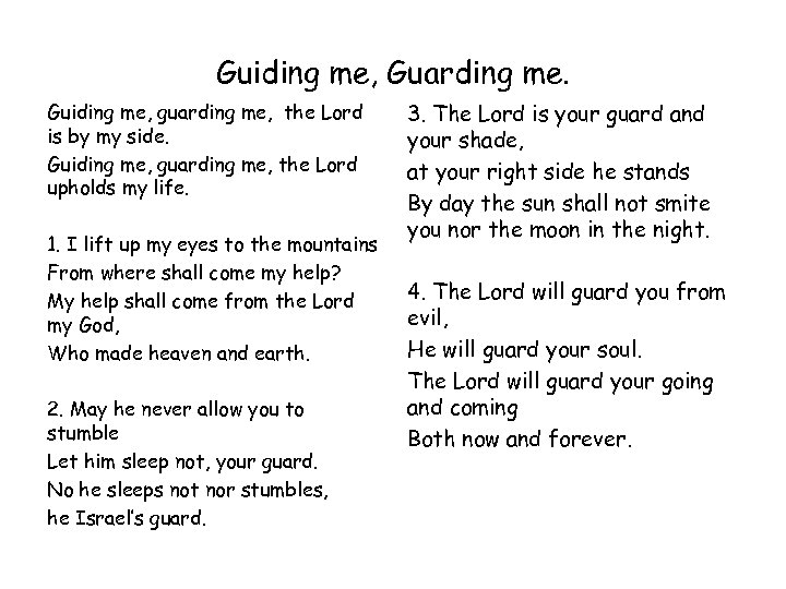 Guiding me, Guarding me. Guiding me, guarding me, the Lord is by my side.