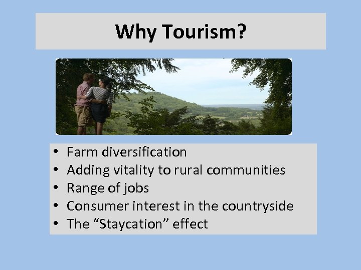 Why Tourism? • • • Farm diversification Adding vitality to rural communities Range of
