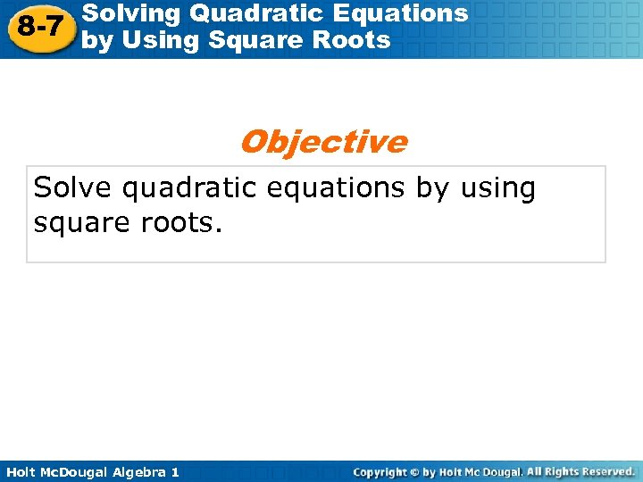 Solving Quadratic Equations 8 -7 by Using Square Roots Objective Solve quadratic equations by