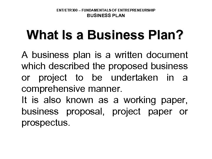 ENT/ETR 300 – FUNDAMENTALS OF ENTREPRENEURSHIP BUSINESS PLAN What Is a Business Plan? A