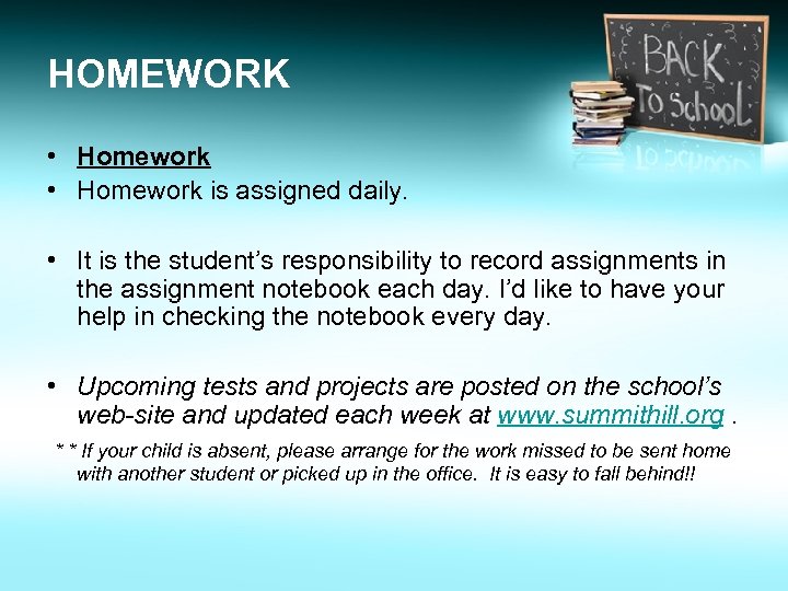 HOMEWORK • Homework is assigned daily. • It is the student’s responsibility to record