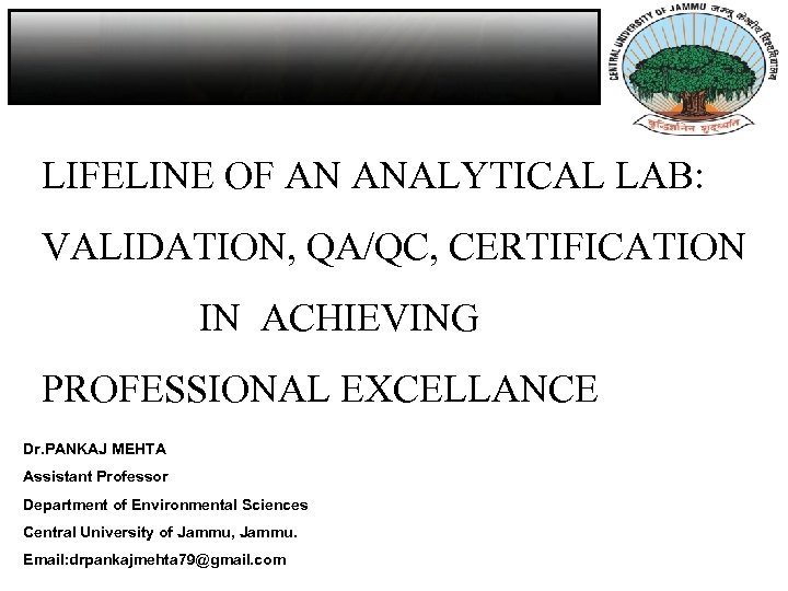 LIFELINE OF AN ANALYTICAL LAB: VALIDATION, QA/QC, CERTIFICATION IN ACHIEVING PROFESSIONAL EXCELLANCE Dr. PANKAJ