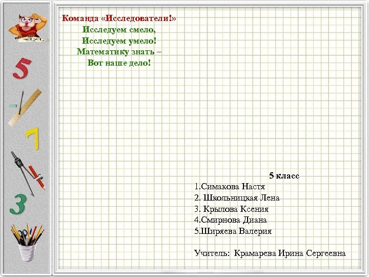 Команда «Исследователи!» Исследуем смело, Исследуем умело! Математику знать – Вот наше дело! 5 класс