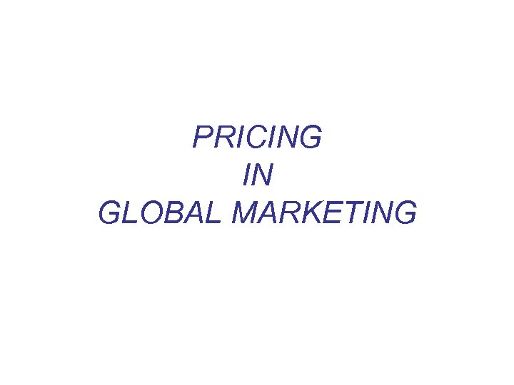 PRICING IN GLOBAL MARKETING 