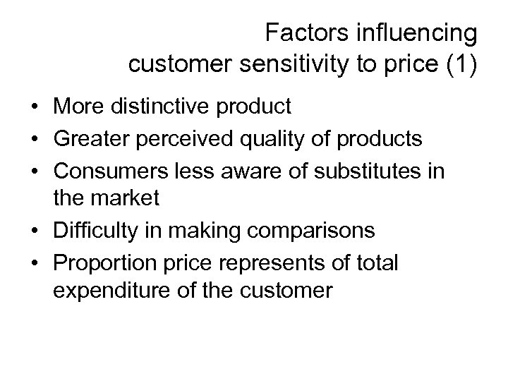 Factors influencing customer sensitivity to price (1) • More distinctive product • Greater perceived