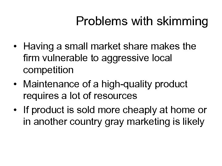 Problems with skimming • Having a small market share makes the firm vulnerable to