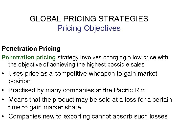 GLOBAL PRICING STRATEGIES Pricing Objectives Penetration Pricing Penetration pricing strategy involves charging a low