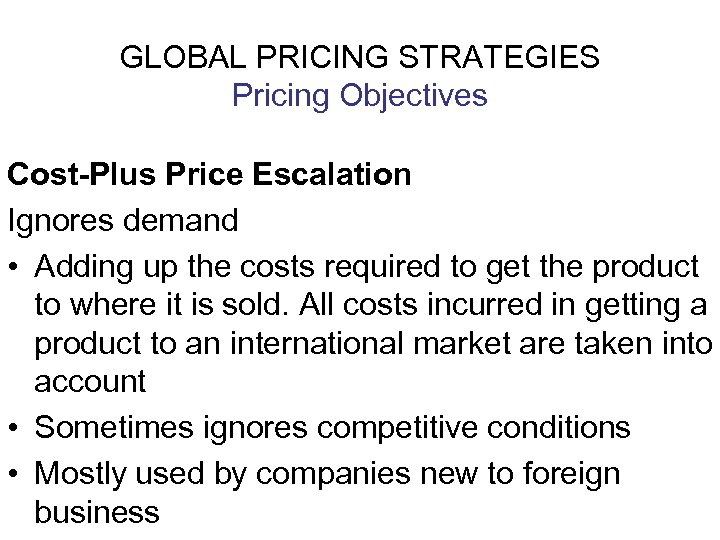 GLOBAL PRICING STRATEGIES Pricing Objectives Cost-Plus Price Escalation Ignores demand • Adding up the