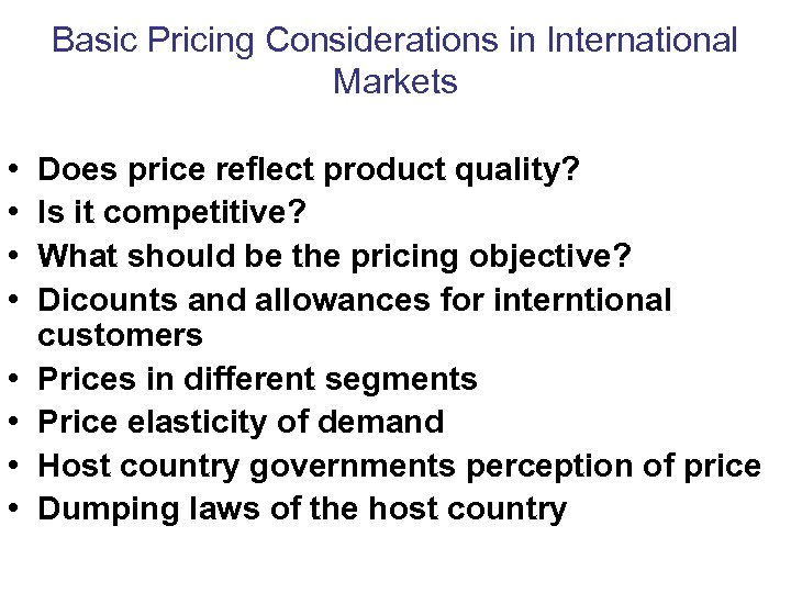 Basic Pricing Considerations in International Markets • • Does price reflect product quality? Is