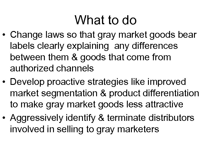 What to do • Change laws so that gray market goods bear labels clearly