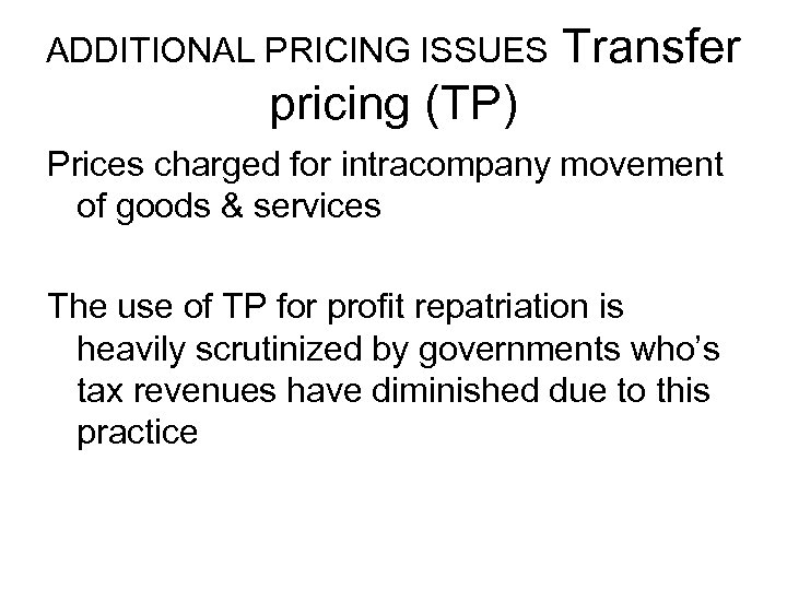 ADDITIONAL PRICING ISSUES Transfer pricing (TP) Prices charged for intracompany movement of goods &