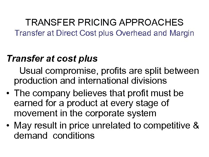 TRANSFER PRICING APPROACHES Transfer at Direct Cost plus Overhead and Margin Transfer at cost