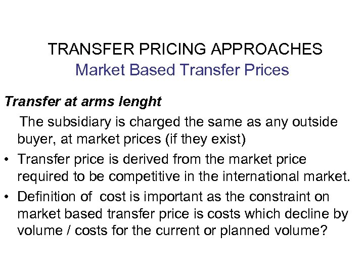 TRANSFER PRICING APPROACHES Market Based Transfer Prices Transfer at arms lenght The subsidiary is