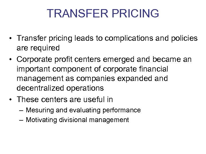 TRANSFER PRICING • Transfer pricing leads to complications and policies are required • Corporate