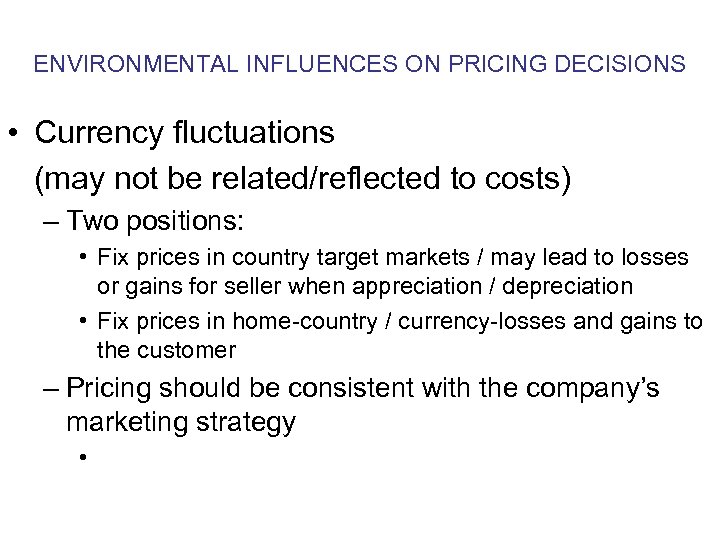 ENVIRONMENTAL INFLUENCES ON PRICING DECISIONS • Currency fluctuations (may not be related/reflected to costs)