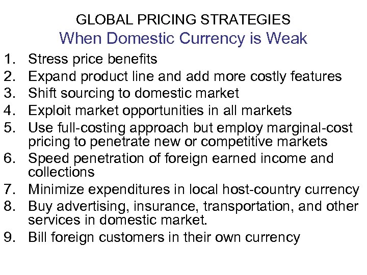 GLOBAL PRICING STRATEGIES When Domestic Currency is Weak 1. 2. 3. 4. 5. 6.