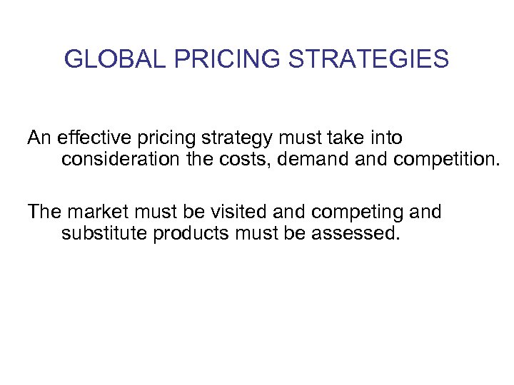 GLOBAL PRICING STRATEGIES An effective pricing strategy must take into consideration the costs, demand