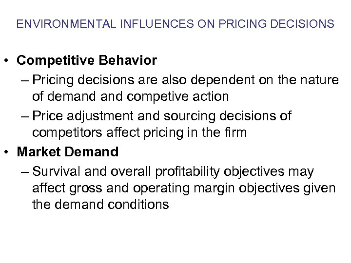 ENVIRONMENTAL INFLUENCES ON PRICING DECISIONS • Competitive Behavior – Pricing decisions are also dependent