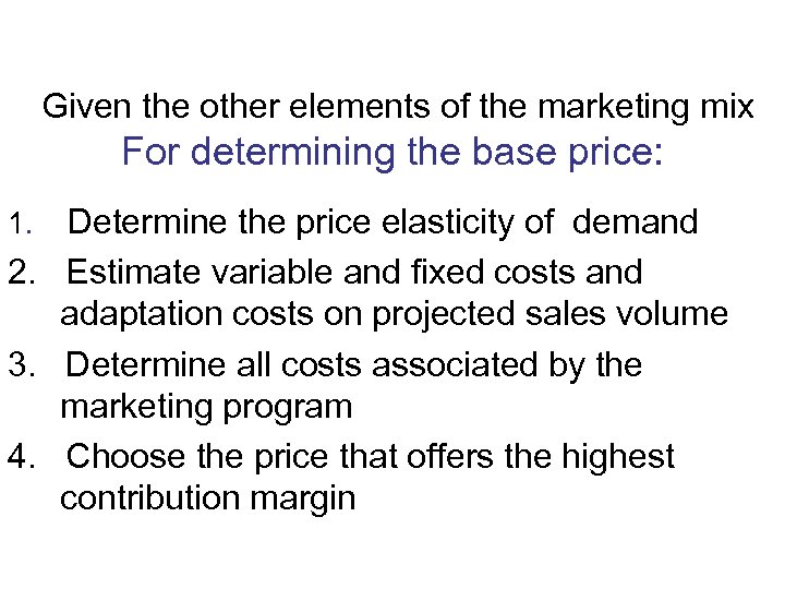 Given the other elements of the marketing mix For determining the base price: Determine