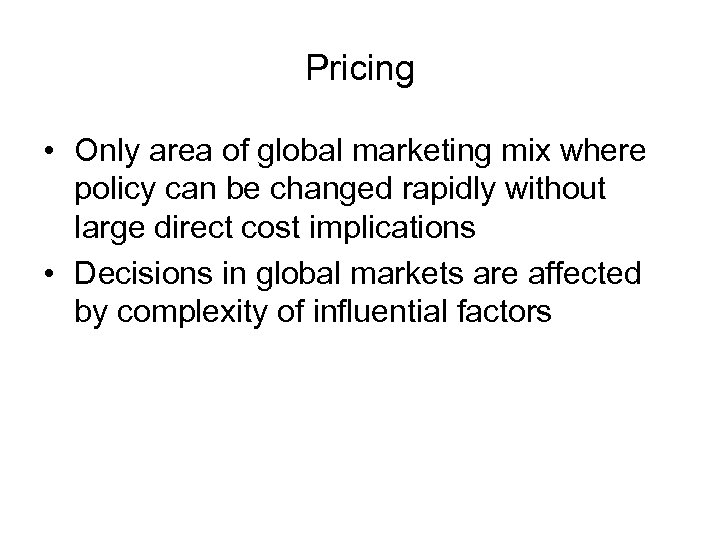 Pricing • Only area of global marketing mix where policy can be changed rapidly