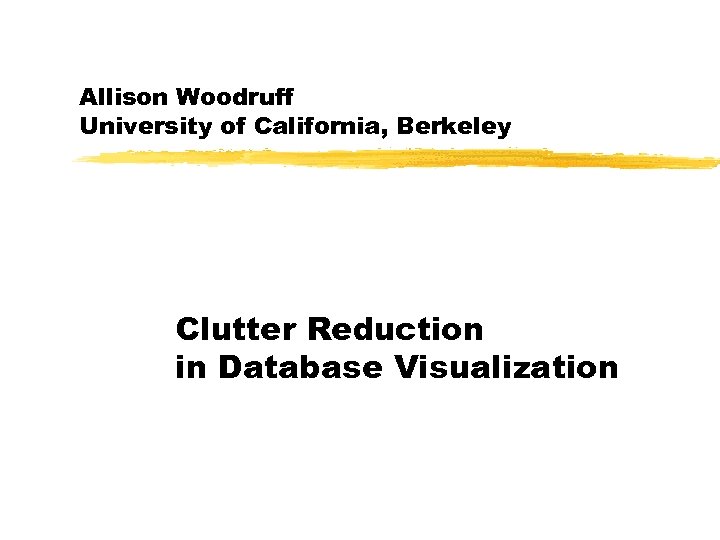 Allison Woodruff University of California, Berkeley Clutter Reduction in Database Visualization 