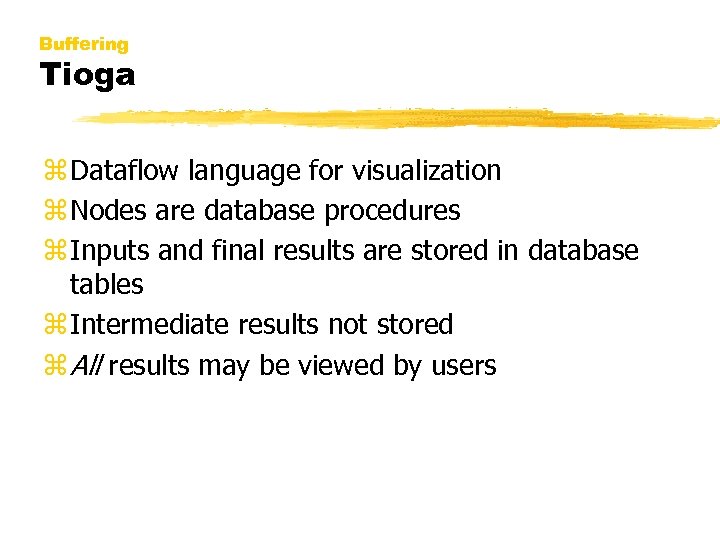 Buffering Tioga z Dataflow language for visualization z Nodes are database procedures z Inputs