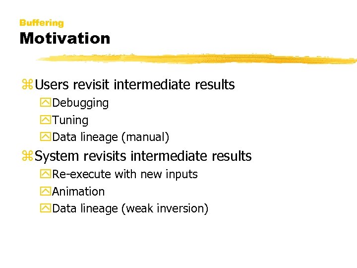 Buffering Motivation z Users revisit intermediate results y. Debugging y. Tuning y. Data lineage