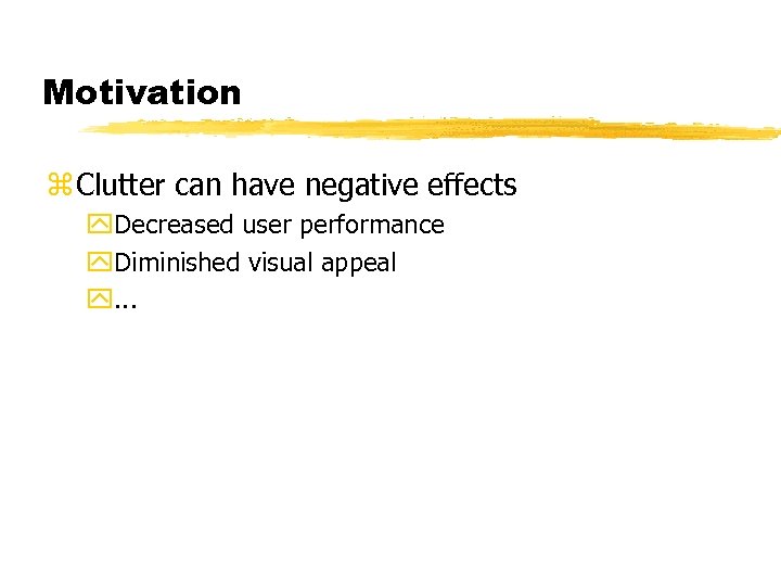 Motivation z Clutter can have negative effects y. Decreased user performance y. Diminished visual