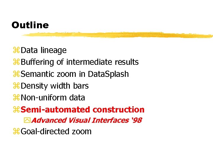 Outline z Data lineage z Buffering of intermediate results z Semantic zoom in Data.