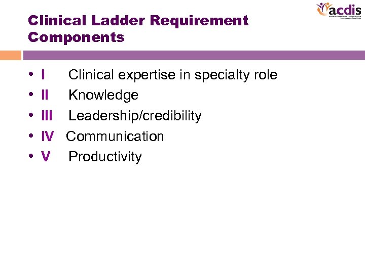 Clinical Ladder Requirement Components • • • I Clinical expertise in specialty role II