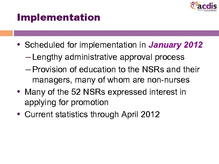 Implementation • Scheduled for implementation in January 2012 – Lengthy administrative approval process –