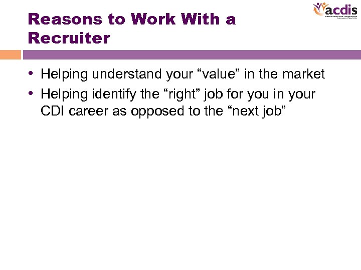 Reasons to Work With a Recruiter • Helping understand your “value” in the market