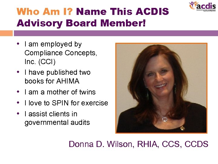 Who Am I? Name This ACDIS Advisory Board Member! • I am employed by