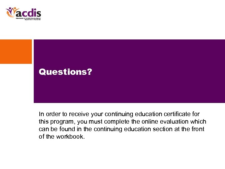 Questions? In order to receive your continuing education certificate for this program, you must