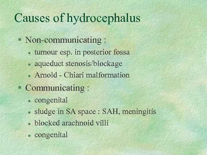 Causes of hydrocephalus § Non-communicating : l l l tumour esp. in posterior fossa