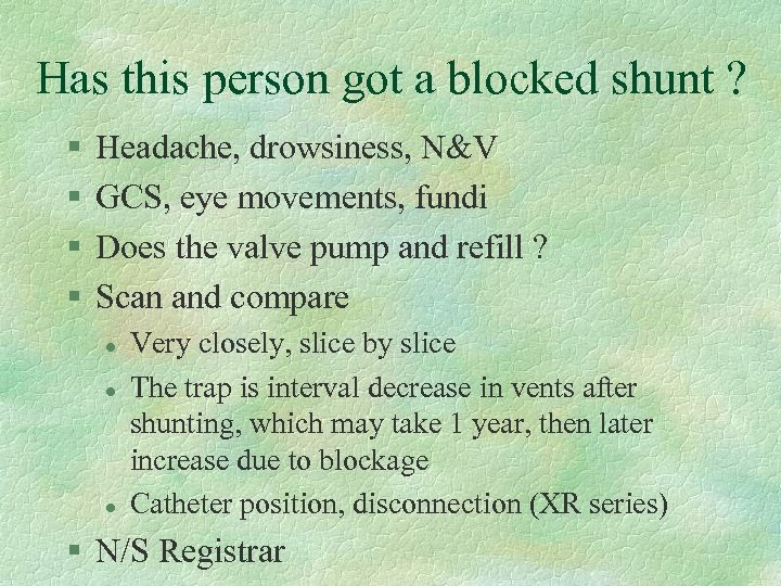 Has this person got a blocked shunt ? § § Headache, drowsiness, N&V GCS,