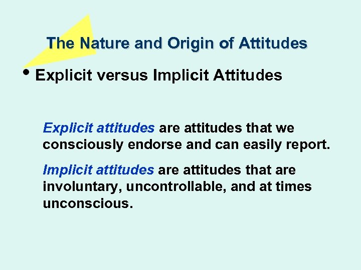 The Nature and Origin of Attitudes • Explicit versus Implicit Attitudes Explicit attitudes are